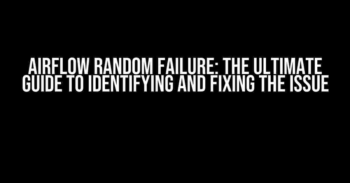 Airflow Random Failure: The Ultimate Guide to Identifying and Fixing the Issue