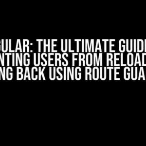 Angular: The Ultimate Guide to Preventing Users from Reloading or Going Back using Route Guards