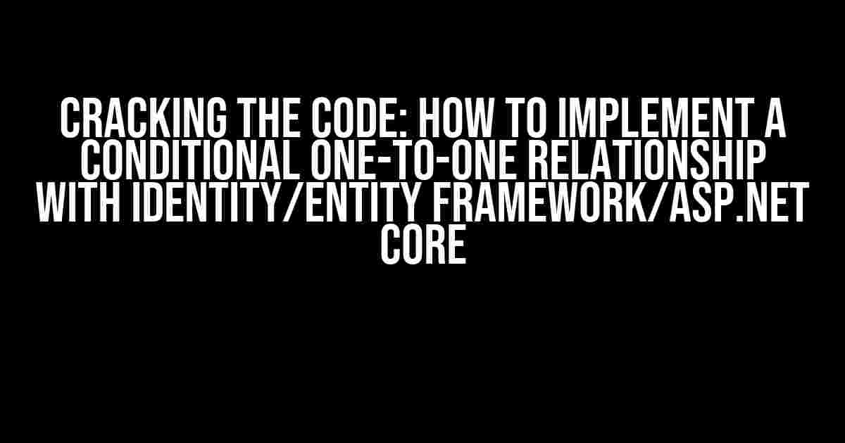 Cracking the Code: How to Implement a Conditional One-to-One Relationship with Identity/Entity Framework/ASP.NET Core