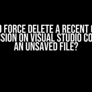 How to Force Delete a Recent Opened File Session on Visual Studio Code with an Unsaved File?