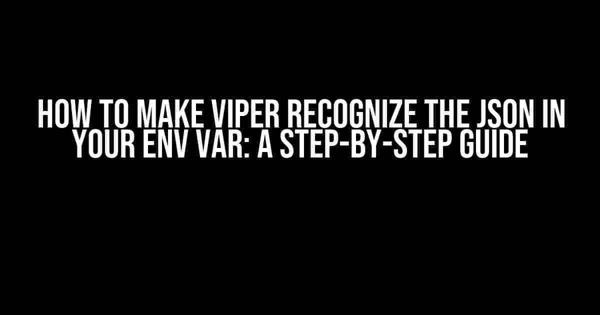 How to Make Viper Recognize the JSON in Your Env Var: A Step-by-Step Guide