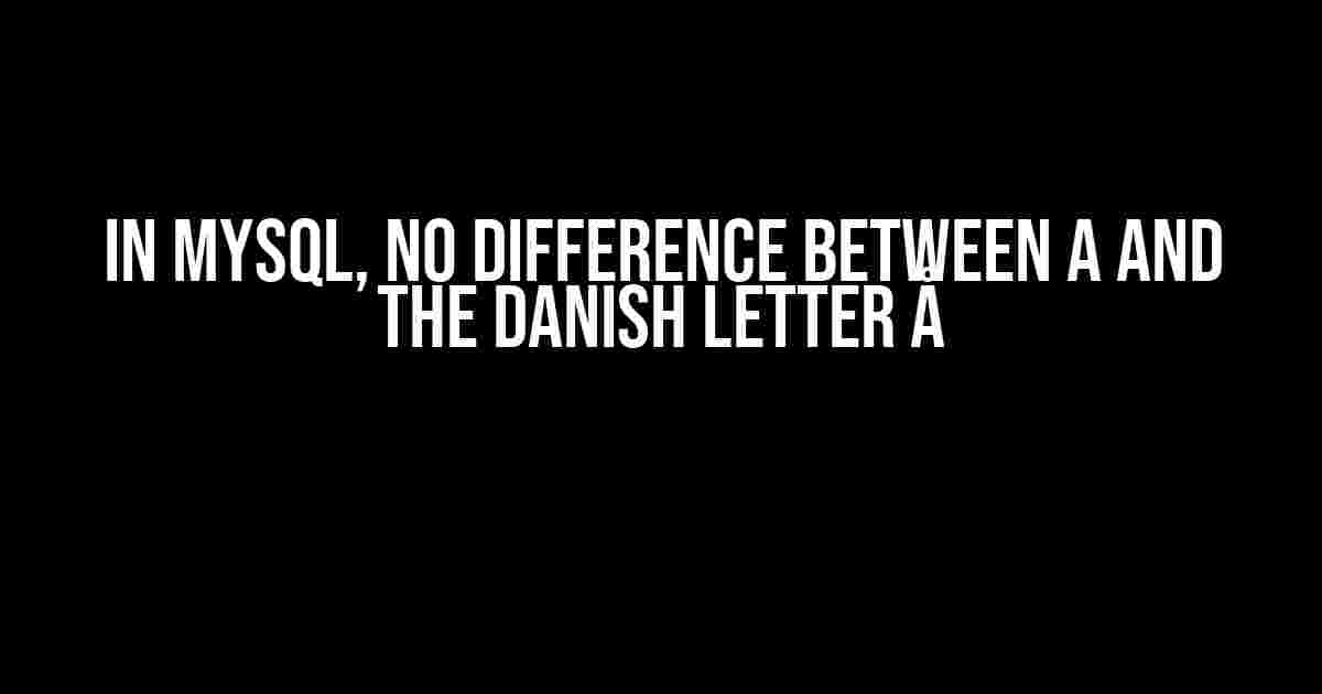 In MySQL, No Difference Between A and the Danish Letter Å