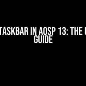 Remove Taskbar in AOSP 13: The Ultimate Guide