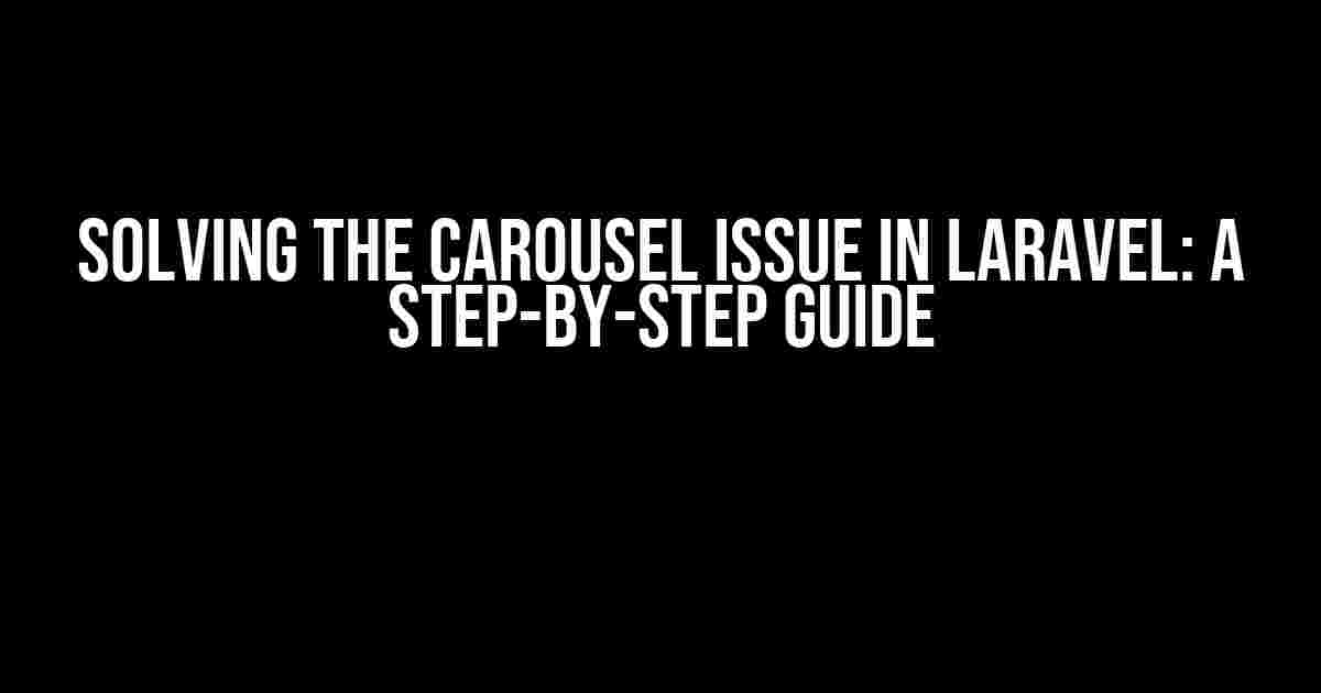 Solving the Carousel Issue in Laravel: A Step-by-Step Guide