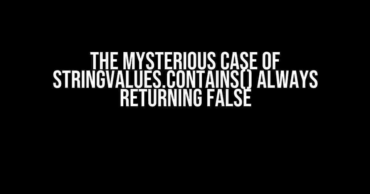 The Mysterious Case of StringValues.Contains() Always Returning False