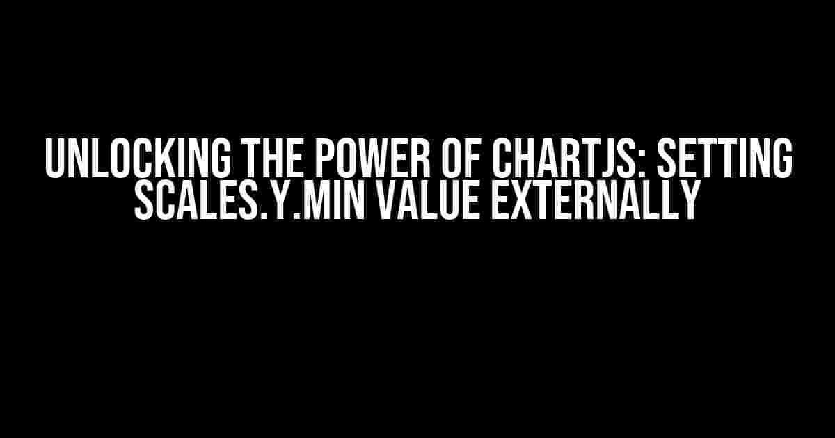 Unlocking the Power of ChartJS: Setting Scales.y.min Value Externally