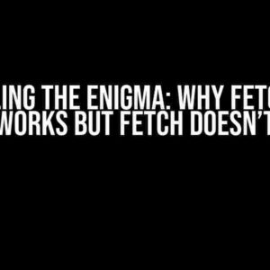 Unraveling the Enigma: Why FetchCount Works but Fetch Doesn’t