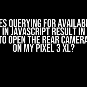 Why Does Querying for Available Video Streams in JavaScript Result in Me Being Unable to Open the Rear Camera Stream on My Pixel 3 XL?